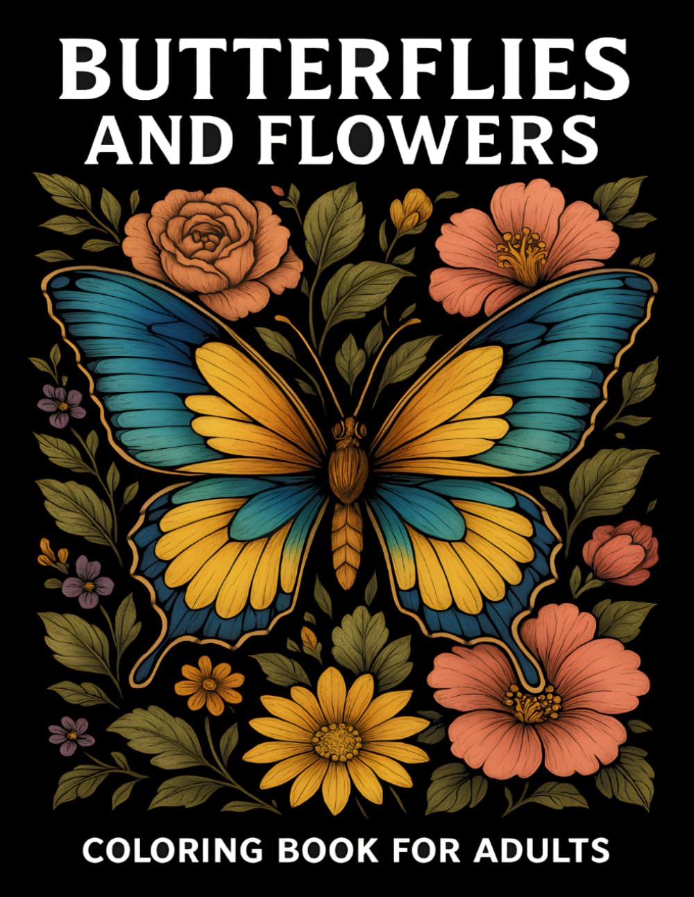 Butterflies And Flowers: 50+ Peaceful Butterfly & Flower Patterns. A Mindful Coloring Experience for Adults and Teens for Relaxation and Stress Relief