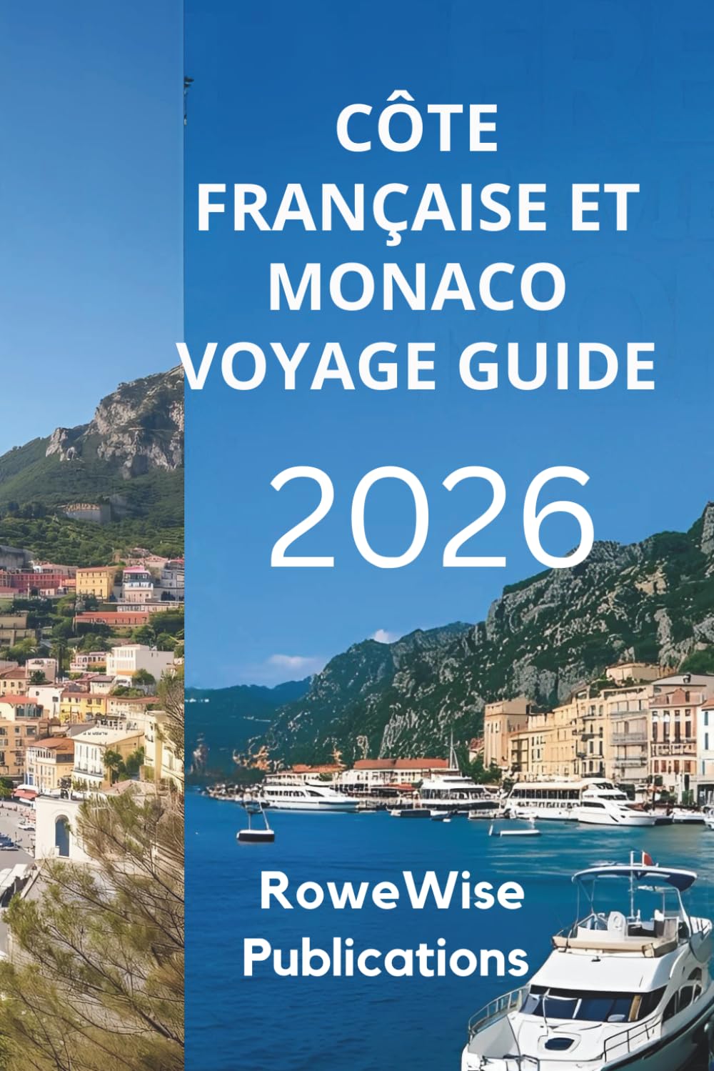 CÔTE FRANÇAISE ET MONACO VOYAGE GUIDE 2026: Une escapade glamour sur la côte méditerranéenne, Préparez-vous à vivre le luxe et la détente au paradis