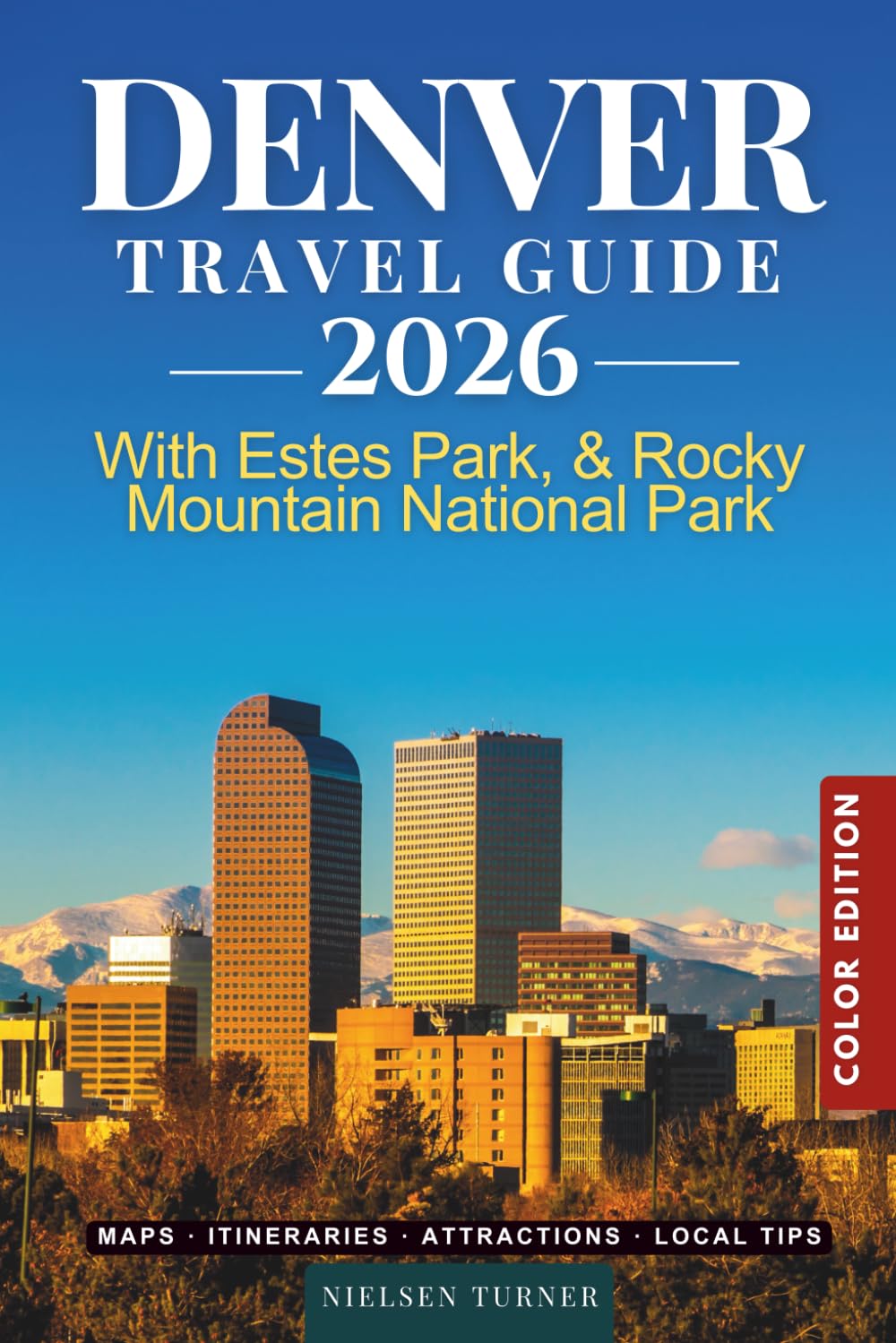 Denver Travel Guide: Explore the Mile High City, Estes Park, Rocky Mountain National Park & the Best Places to Visit in Colorado (COLOR)