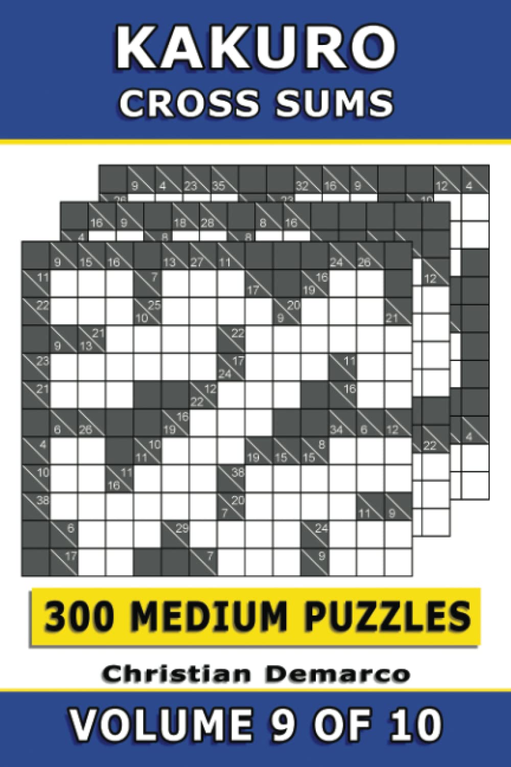 Kakuro Cross Sums – 300 Medium Puzzles Volume 9: Ideal for Intermediate Solvers