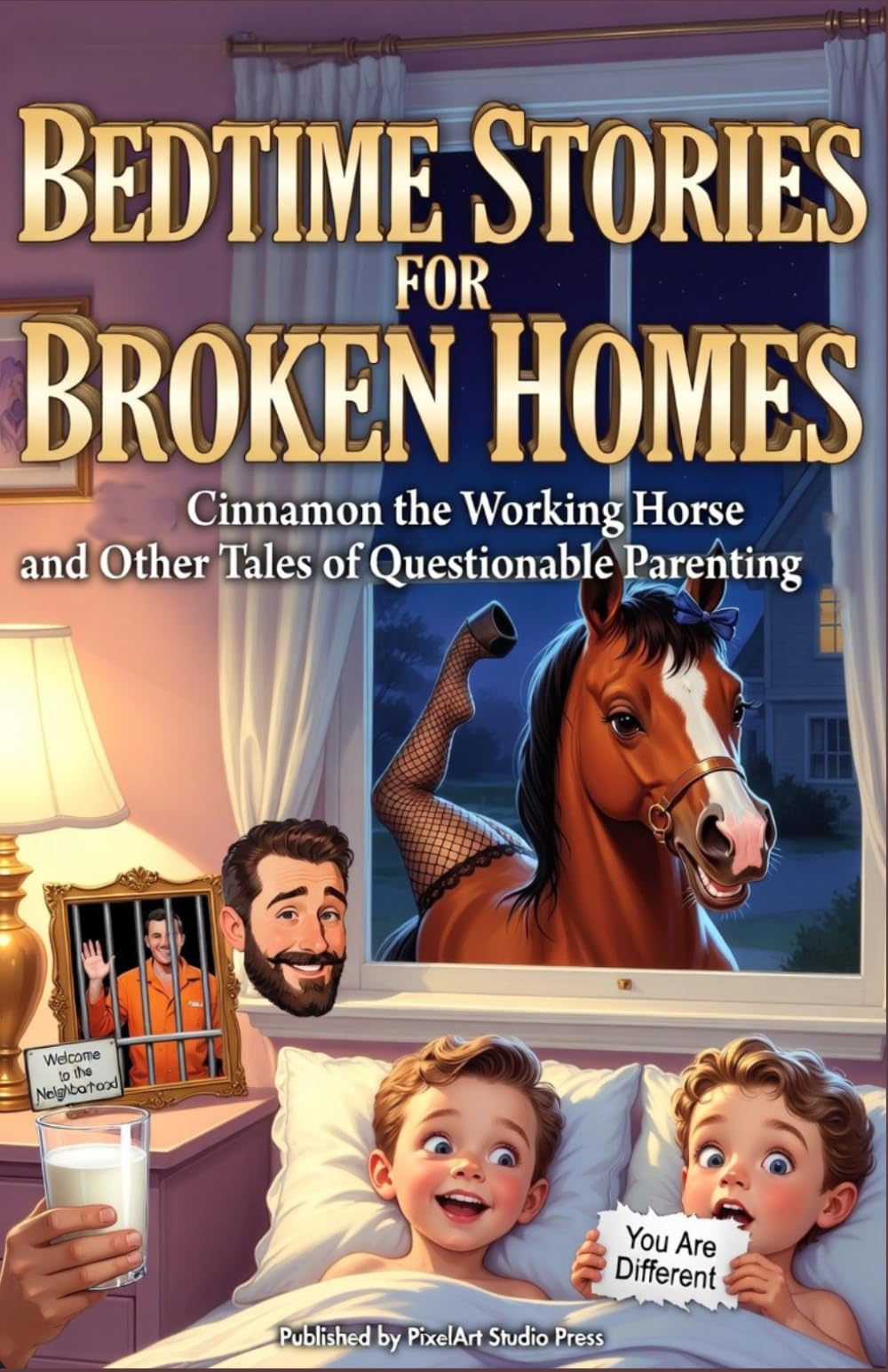 Bedtime Stories for Broken Homes: Cinnamon the Working Horse and Other Tales of Questionable Parenting (Broken Homes Bedtime Stories)