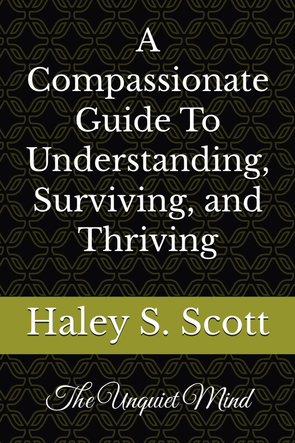 The Unquiet Mind: A compassionate Guide To Understanding