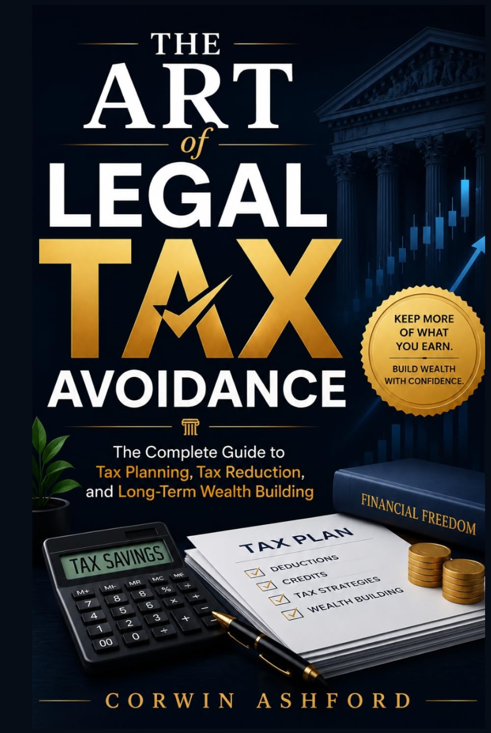 The Art of Legal Tax Avoidance: The Complete Guide to Tax Planning, Tax Reduction, and Long-Term Wealth Building