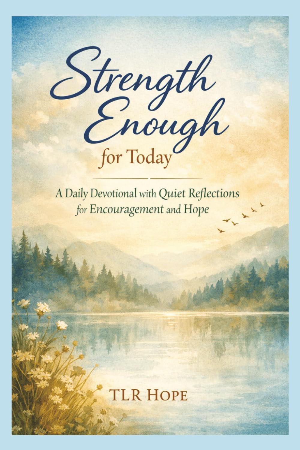 Devotional Strength Enough For Today: A Daily Devotional with Quiet Reflections of Encouragement & Hope