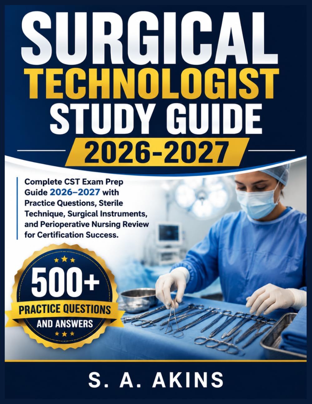 SURGICAL TECHNOLOGIST STUDY GUIDE 2026-2027: Complete CST Exam Prep Guide 2026–2027 with Practice Questions, Sterile Technique, Surgical Instruments, ... Nursing Review for Certification Success