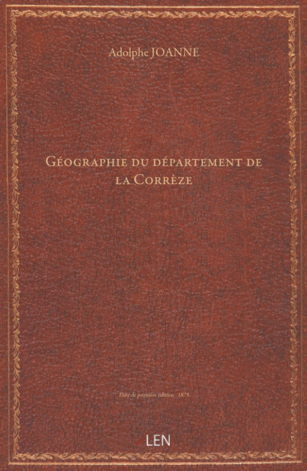 Géographie du département de la Corrèze / par Adolphe Joanne, …...