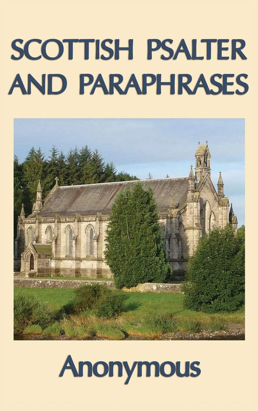 Scottish Psalter and Paraphrases: Metrical Psalms and Scriptural Paraphrases for Worship