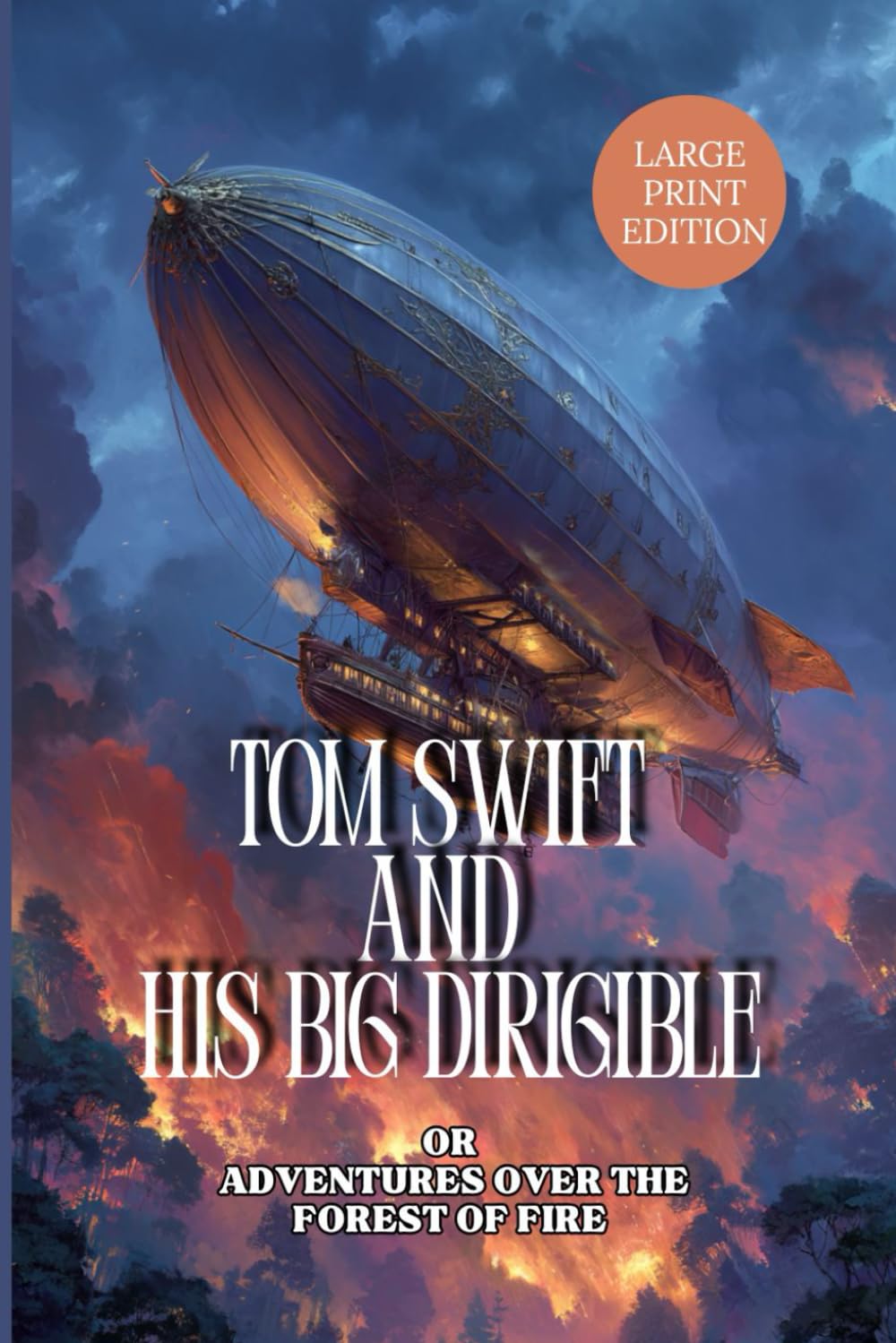 TOM SWIFT AND HIS BIG DIRIGIBLE OR ADVENTURES OVER THE FOREST OF FIRE (LARGE PRINT EDITION): Action-packed science adventure about a brilliant young ... air travel, and unstoppable natural forces