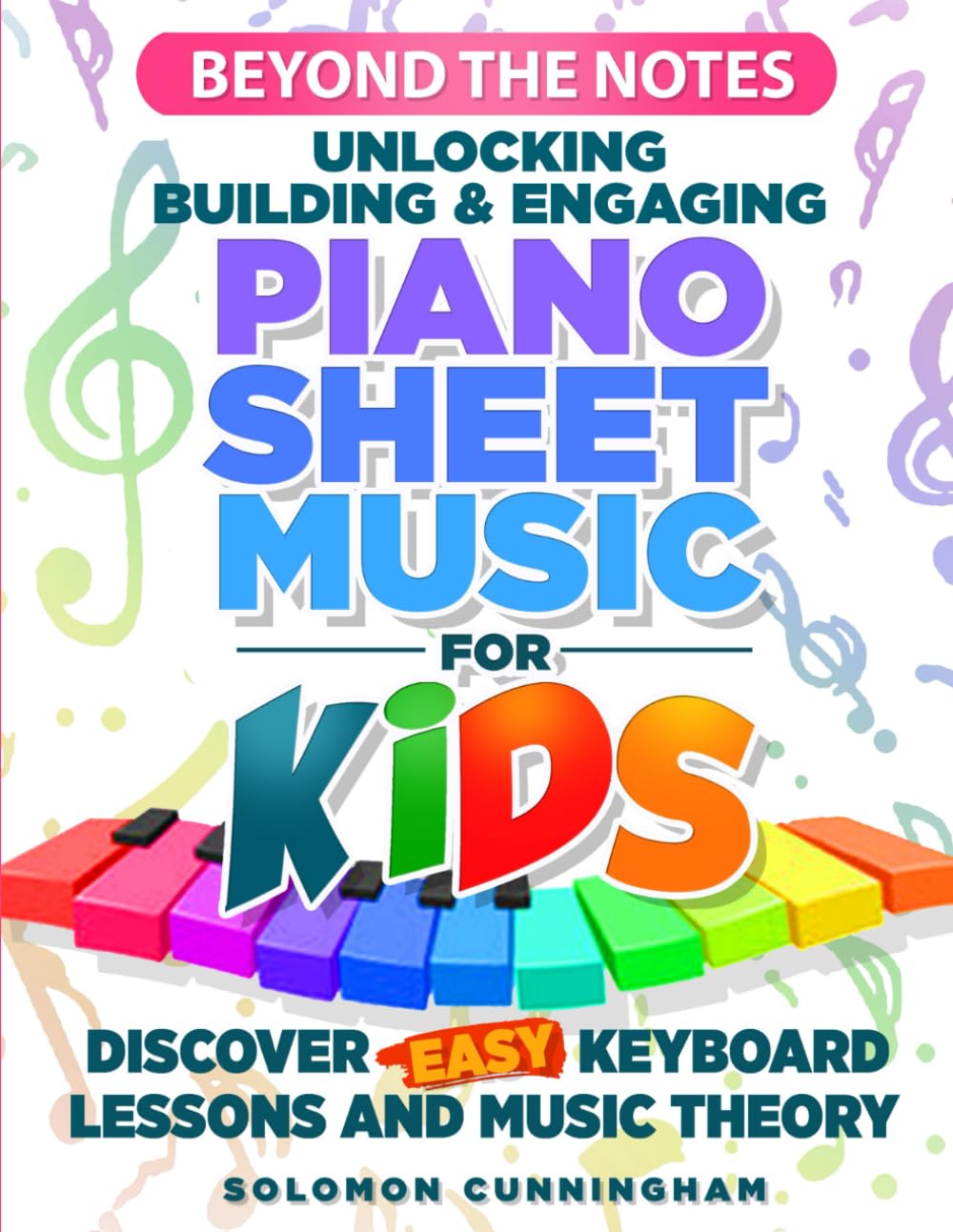Beyond the Notes Unlocking Building & Engaging Piano Sheet Music For Kids: Discover Easy Keyboard Lessons and Music Theory      Paperback – December 10, 2024