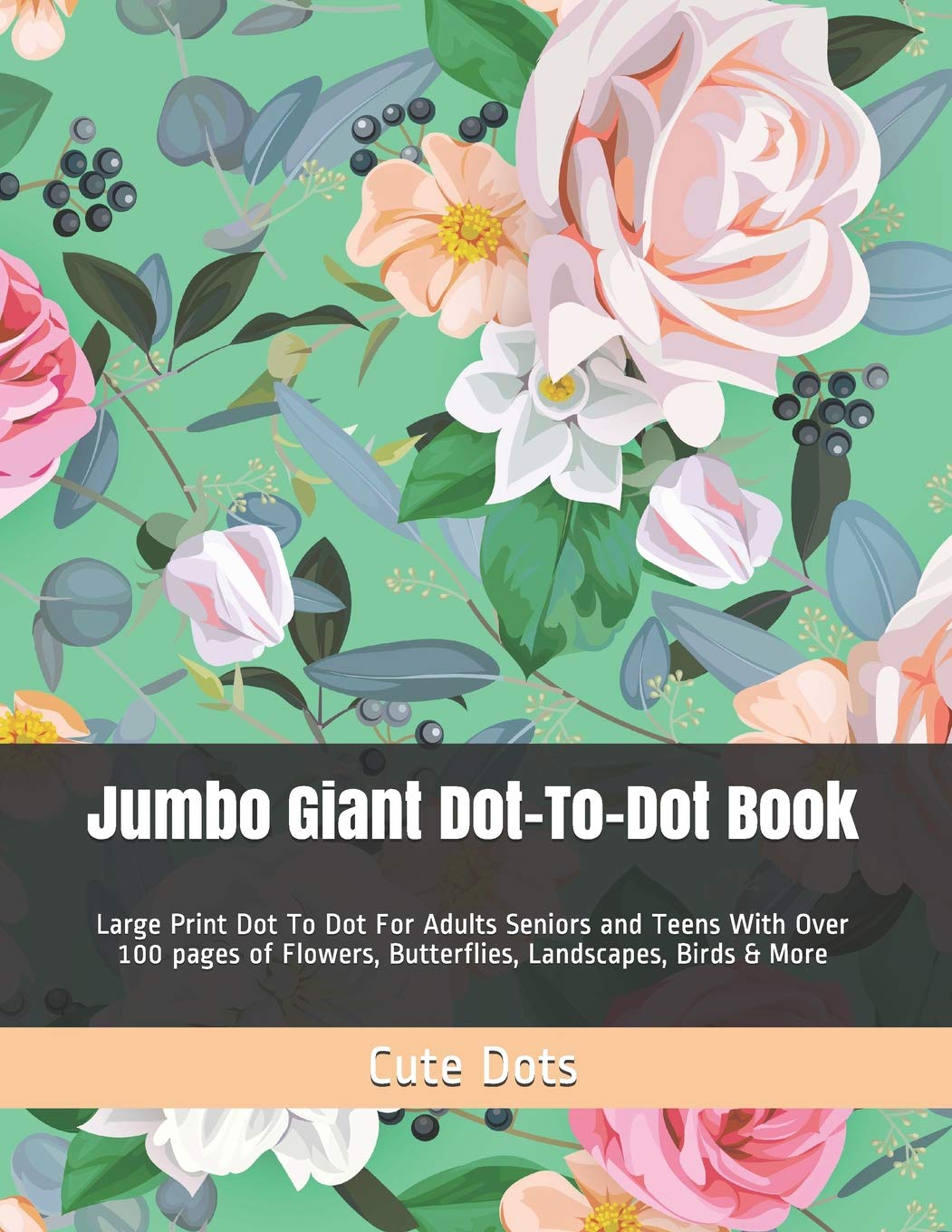 Jumbo Giant Dot-To-Dot Book: Large Print Dot To Dot For Adults Seniors and Teens With Over 100 pages of Flowers, Butterflies, Landscapes, Birds & More: 1 (Dot to Dot Books For Adults)
