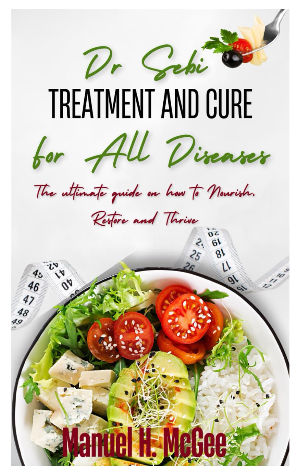 DR SEBI TREATMENT AND CURE FOR ALL DISEASE: The ultimate guide on how to Nourish, Restore and Thrive.