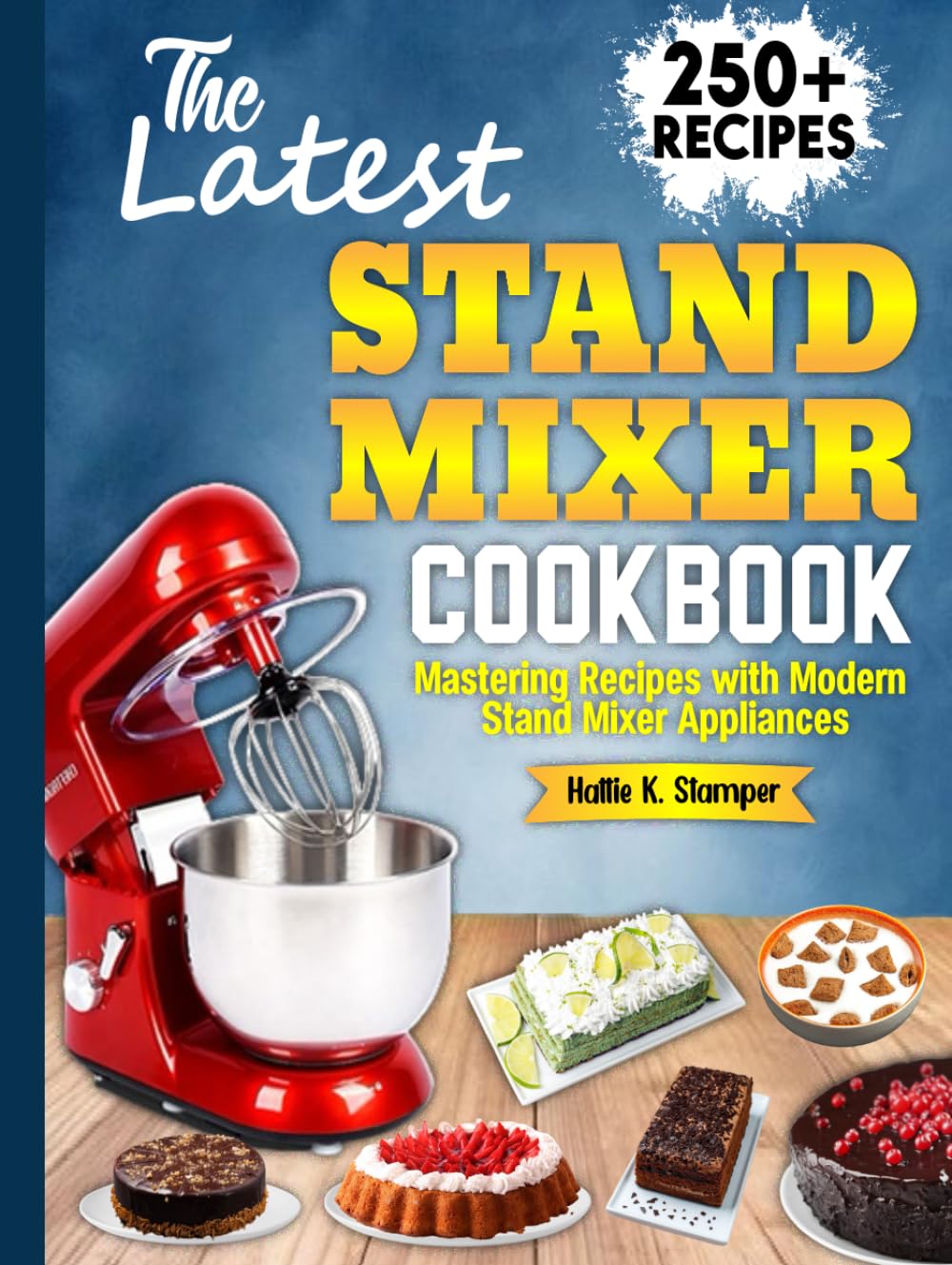 The Latest Stand Mixer Cookbook: Mastering Recipes with Modern Stand Mixer Appliances