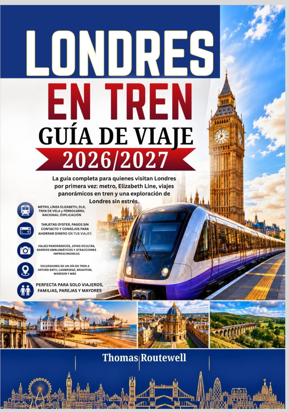 Guía de viaje en tren a Londres 2026/2027: La guía definitiva para quienes visitan Londres por primera vez: explore la ciudad en tren,metro y realice excursiones panorámicas de un día con rutas fácil