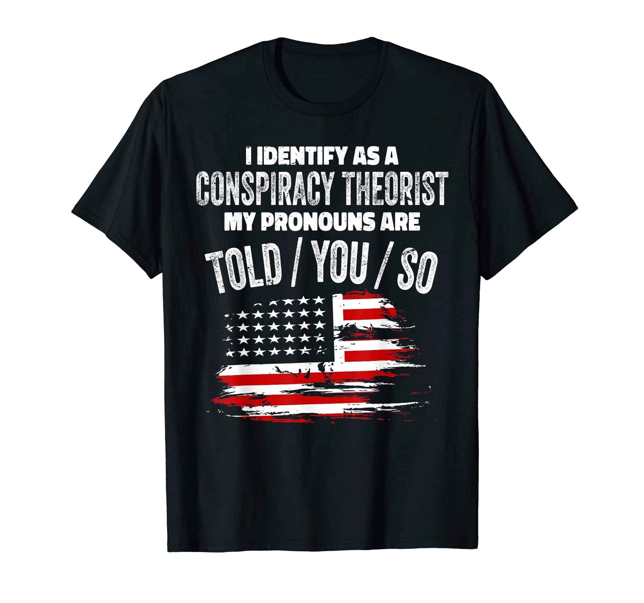 Funny Sarcastic Conspiracy Theorist Pronouns storeI identify As a Conspiracy Theorist Pronouns Are Told You So T-ShirtOEKO-TEX STANDARD 100