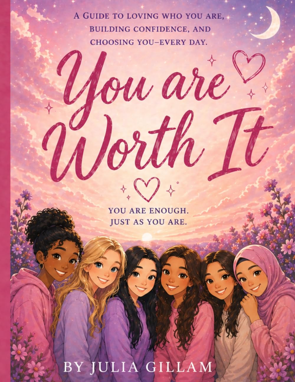 You Are Worth It: A Guide To Loving Who You, Building Confidence, And Choosing You Everyday.