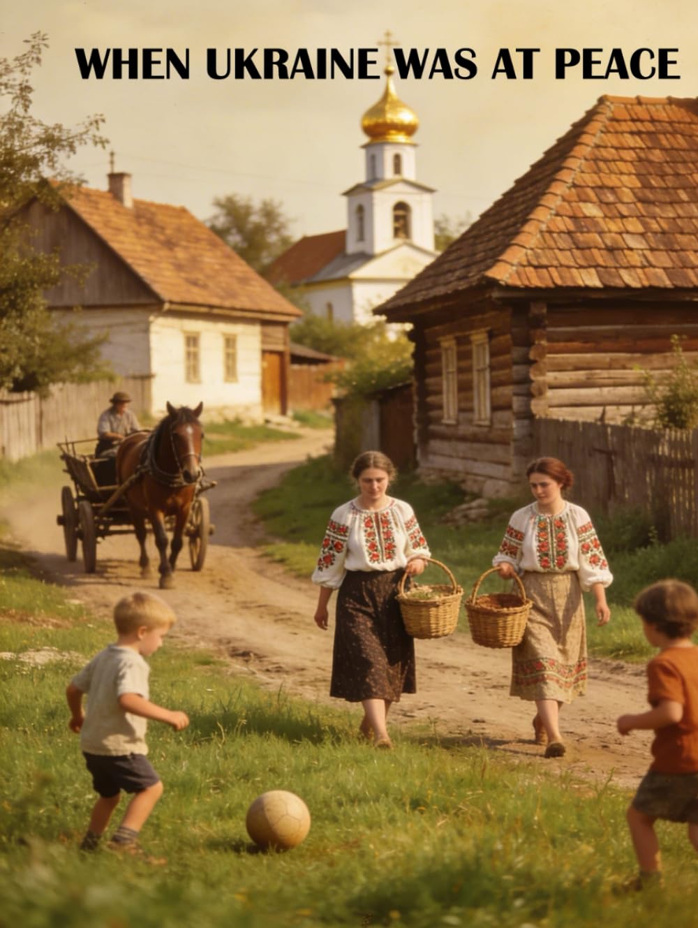 When Ukraine Was at Peace: Life in Ukraine Before the Russian Revolution: In Photos and Folklore