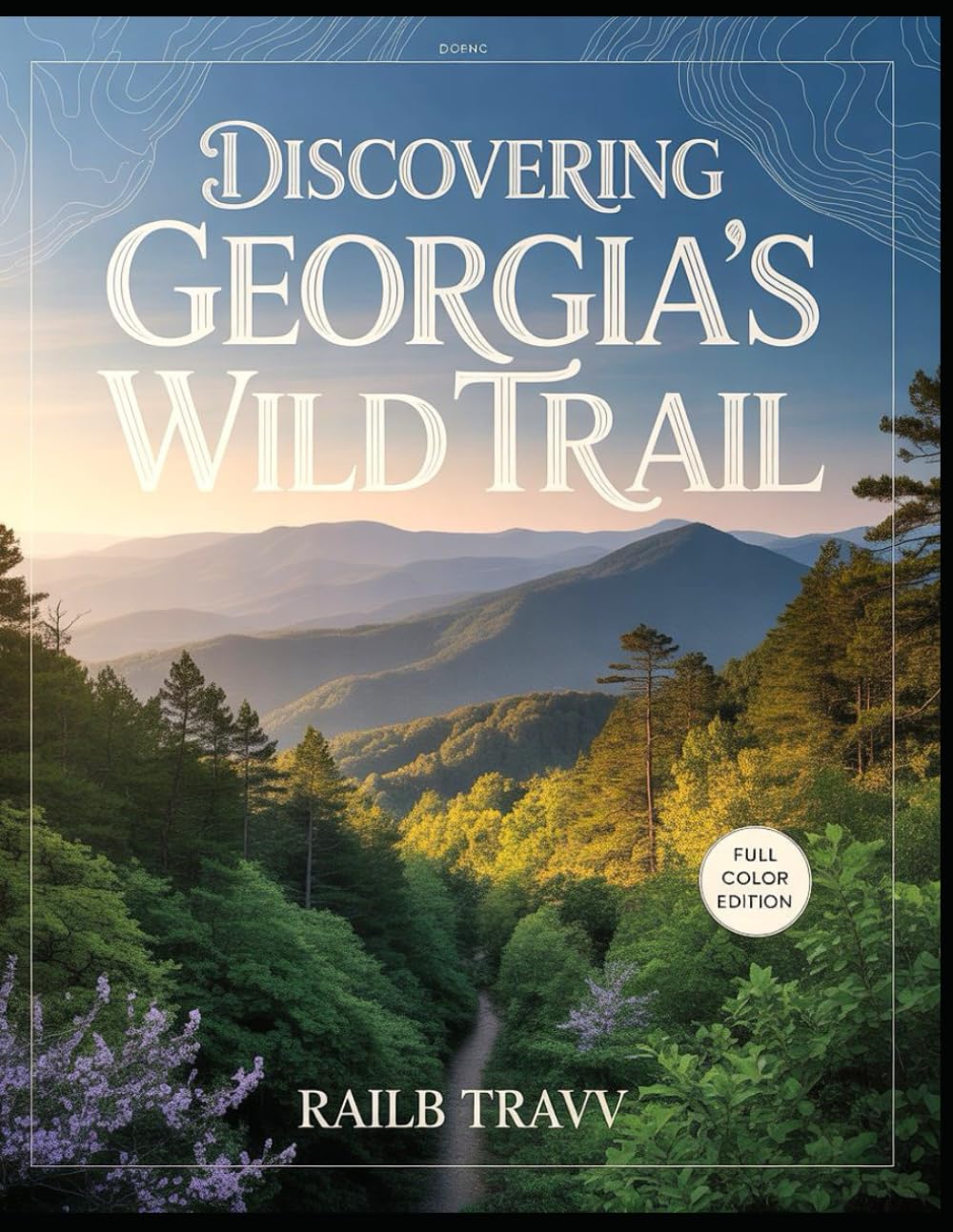 Discovering Georgia’s Wild Trail [Colored]: Exploring the State’s Most Scenic Trails, Hidden Paths, and Natural Wonders