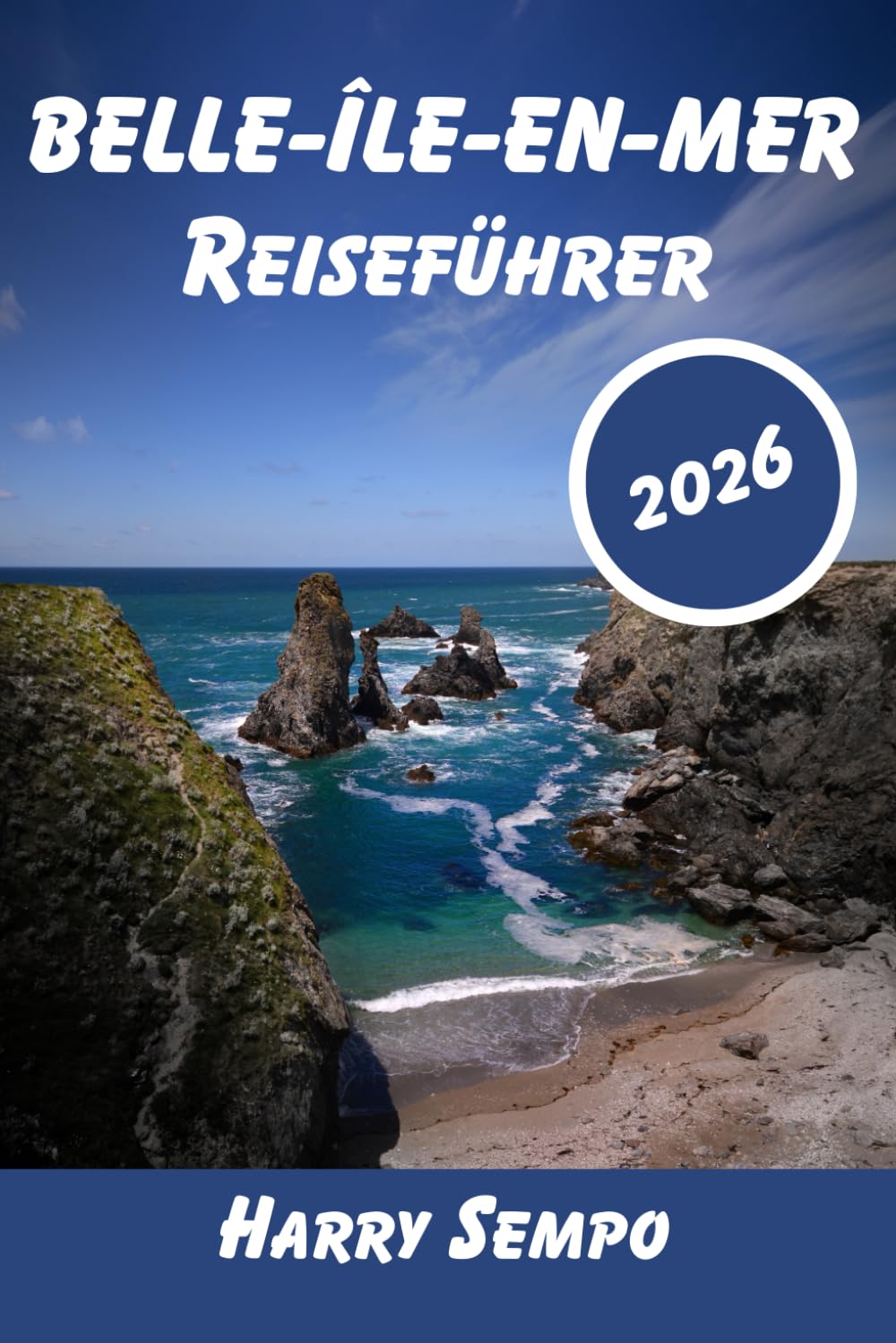 BELLE-ÎLE-EN-MER Reiseführer 2026: Der Insider-Guide für die wilde Küste der Bretagne, versteckte Strände, malerische Klippenwanderwege und perfekte 3- bis 7-tägige Reiserouten