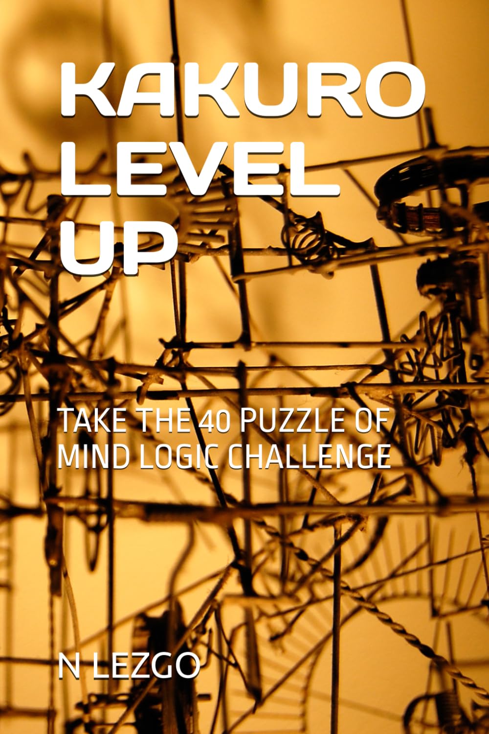 KAKURO LEVEL UP: TAKE THE 40 PUZZLE OF MIND LOGIC CHALLENGE