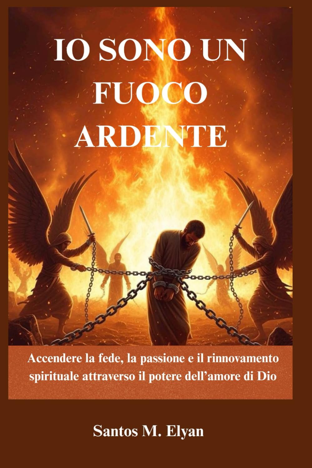 IO SONO UN FUOCO ARDENTE: Accendere la fede, la passione e il rinnovamento spirituale attraverso il potere dell’amore di Dio