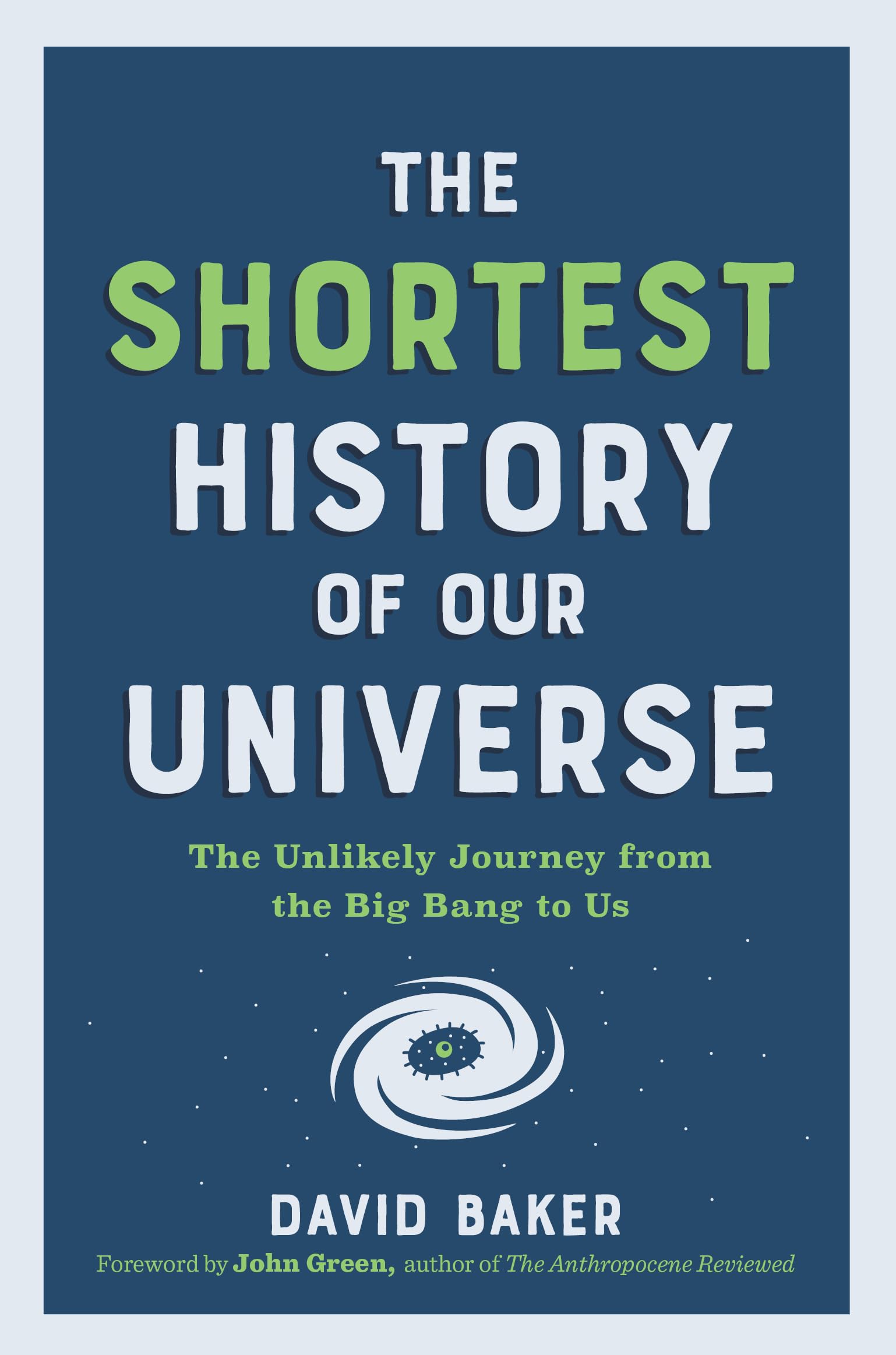 The Shortest History of Our Universe: The Unlikely Journey from the Big Bang to Us