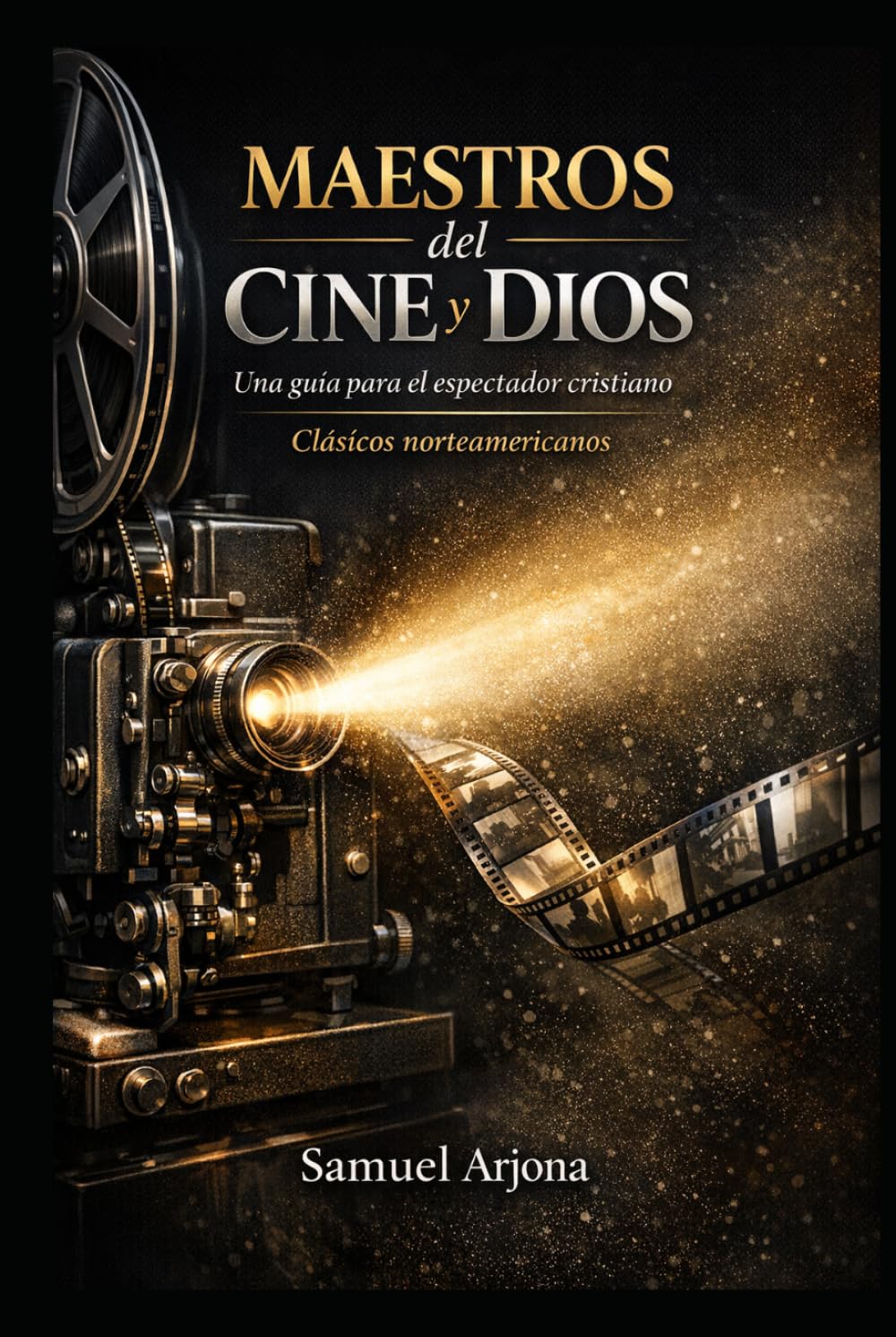 MAESTROS DEL CINE Y DIOS: UNA GUÍA PARA EL ESPECTADOR CRISTIANO: CLÁSICOS NORTEAMERICANOS