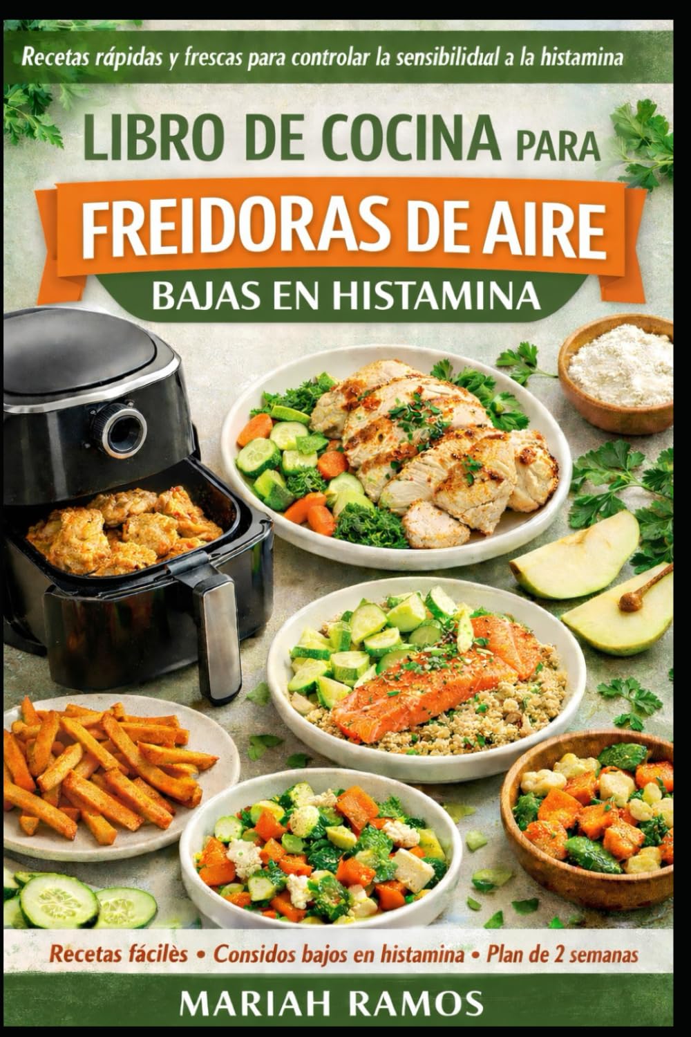 LIBRO DE COCINA PARA FREIDORAS DE AIRE BAJAS EN HISTAMINA: Recetas rapidas y frescas para controlar la sensibilidal a la histamina