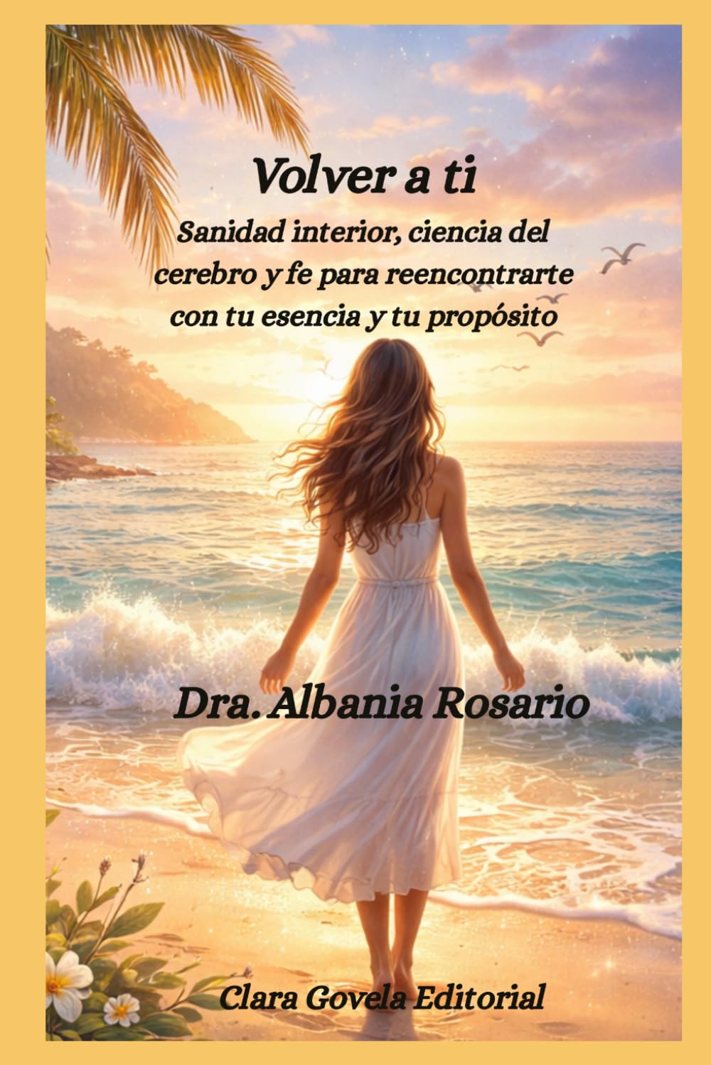 Volver a ti: Sanidad interior, ciencia del cerebro y fe para reencontrarte con tu esencia y tu propósito.