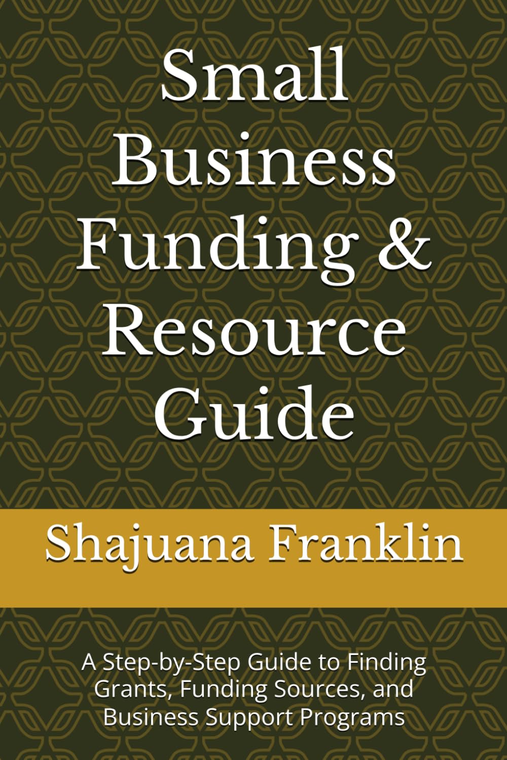 Small Business Funding & Resource Guide: A Step-by-Step Guide to Finding Grants, Funding Sources, and Business Support Programs