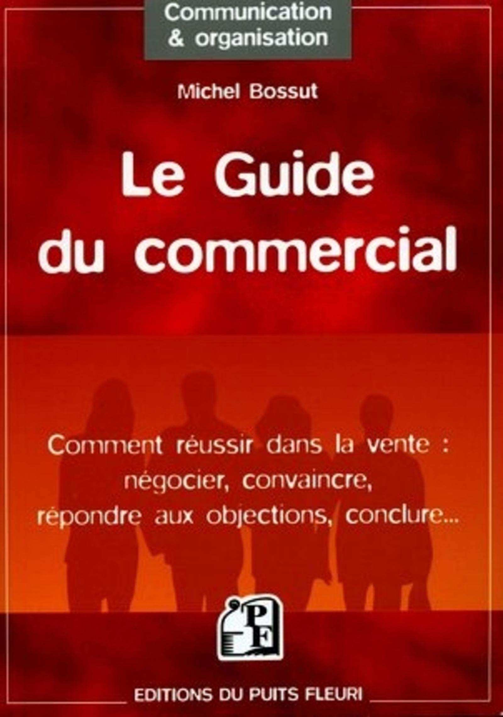 Le guide du commercial: Comment réussir dans la vente : négocier, convaincre, répondre aux objections, conclure