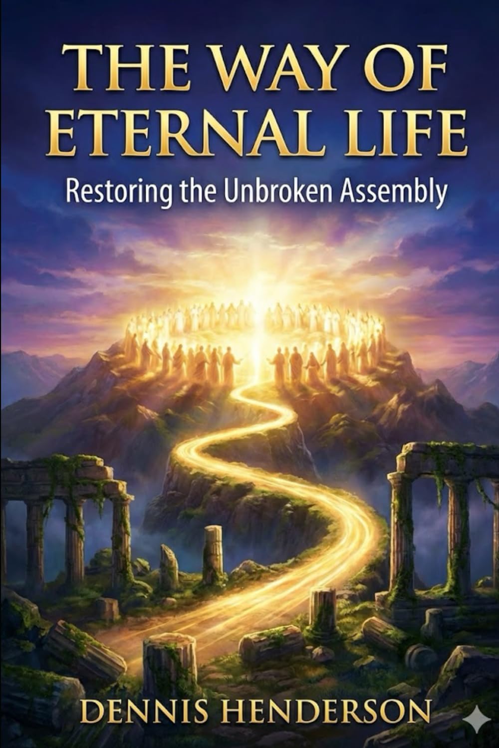 THE WAY OF ETERNAL LIFE: Restoring the Unbroken Assembly: 2 (The Unbroken Assembly Series)