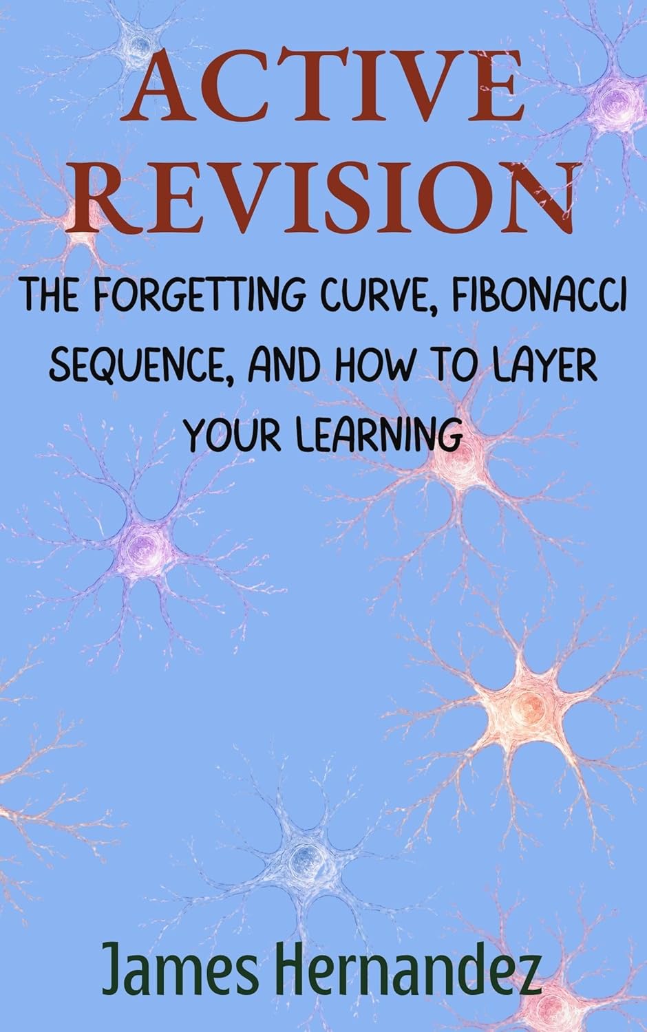 Active Revision: The Forgetting Curve, Fibonacci Sequence, and How to Layer Your Learning (Layered Learning)