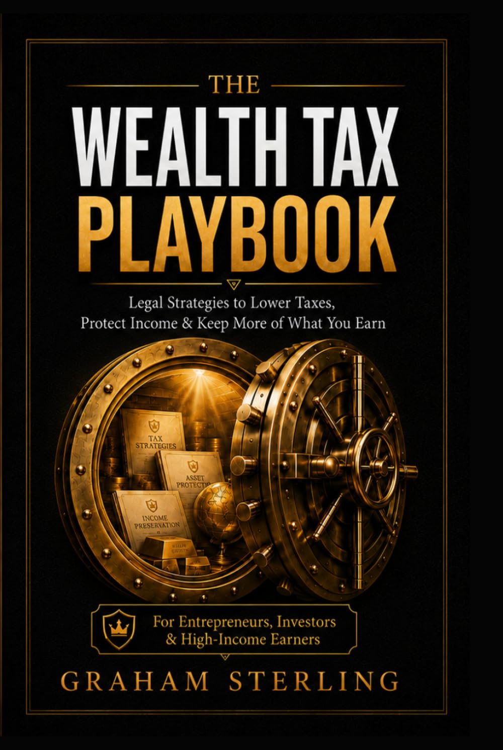 The Wealth Tax Playbook: Legal Strategies to Lower Taxes, Protect Income & Keep More of What You Earn