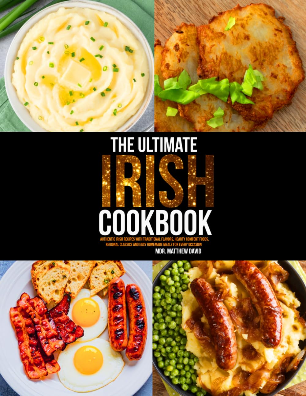 The Ultimate Irish Cookbook: Authentic Irish Recipes with Traditional Flavors, Hearty Comfort Foods, Regional Classics and Easy Homemade Meals for Every Occasion