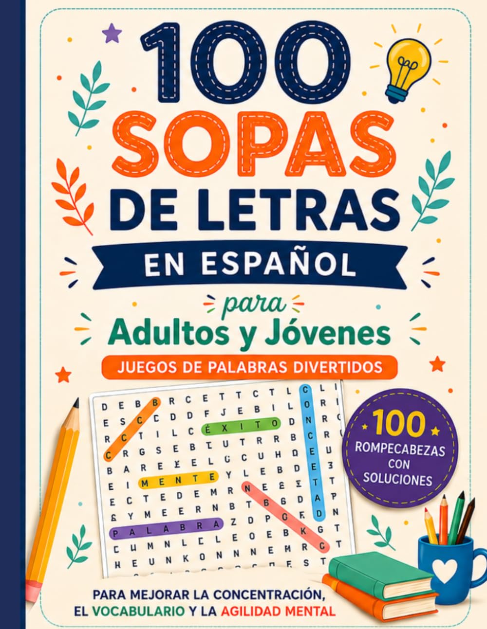 100 Sopas de Letras en Español para Adultos y Jóvenes | Juegos de Palabras Divertidos: 100 Rompecabezas con Soluciones para Mejorar la Concentración, el Vocabulario y la Agilidad Mental