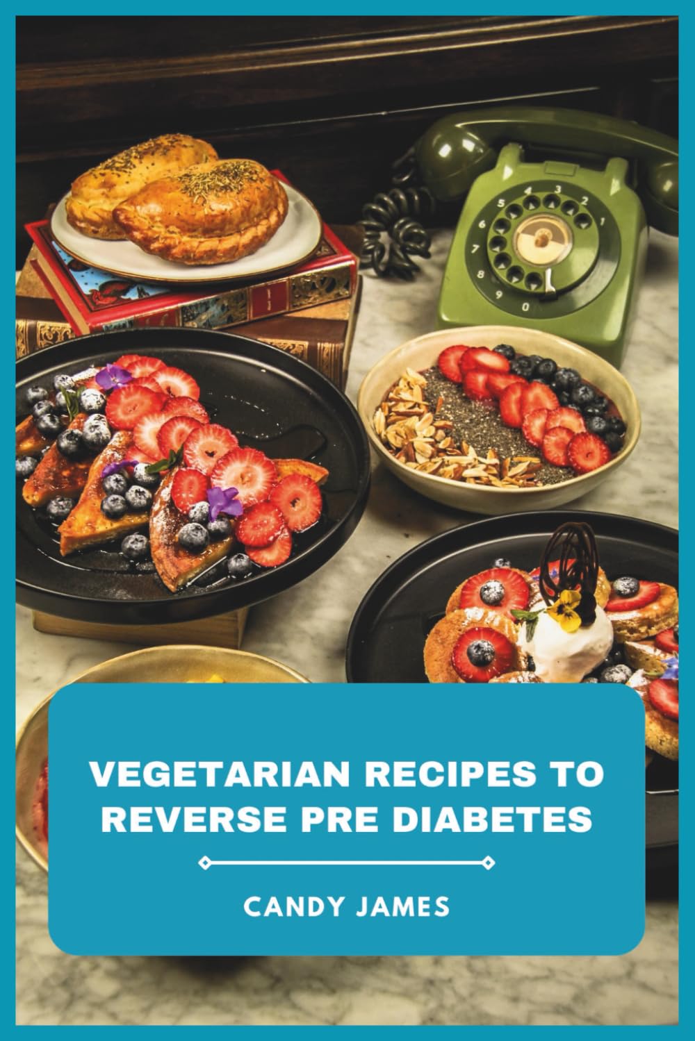 Vegetarian Recipes to Reverse Pre Diabetes: Plant-based meals designed to stabilize glucose levels, boost energy, and support long-term weight control