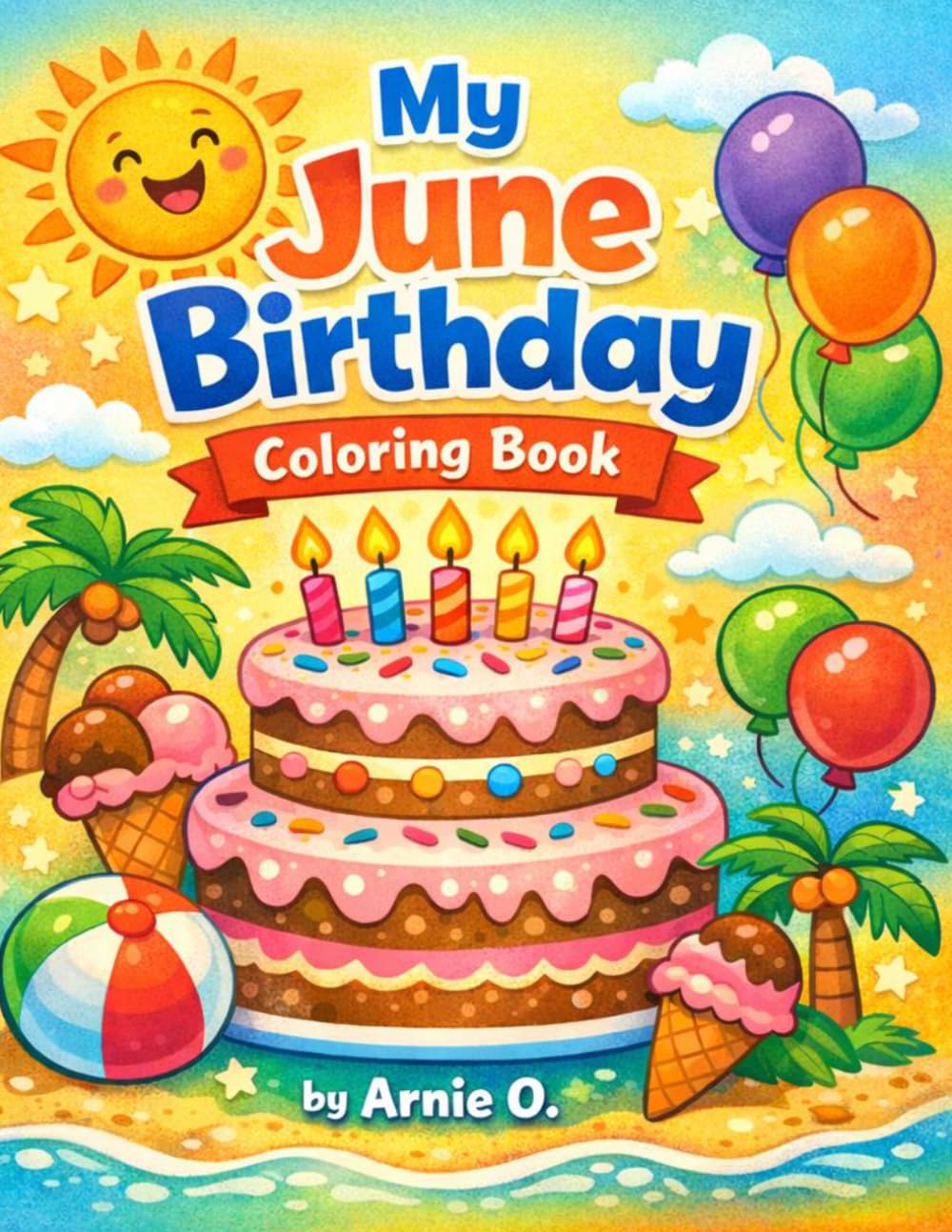 My June Birthday Coloring book: Fun and Easy Summer Birthday Coloring Pages with Cakes, Balloons, Beach Fun and Toys