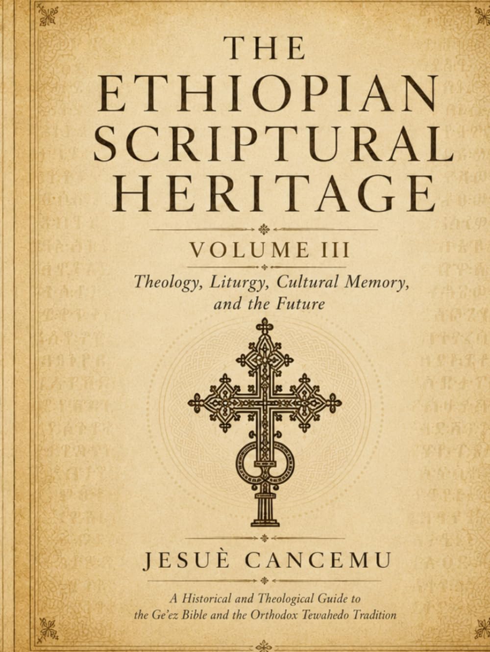 The Ethiopian Scriptural Heritage: A Historical and Theological Guide to the Ge'ez Bible, the Wider Canon, Enoch, Jubilees, Meqabyan, Ancient Manuscripts, and the Orthodox Tewahedo Tradition