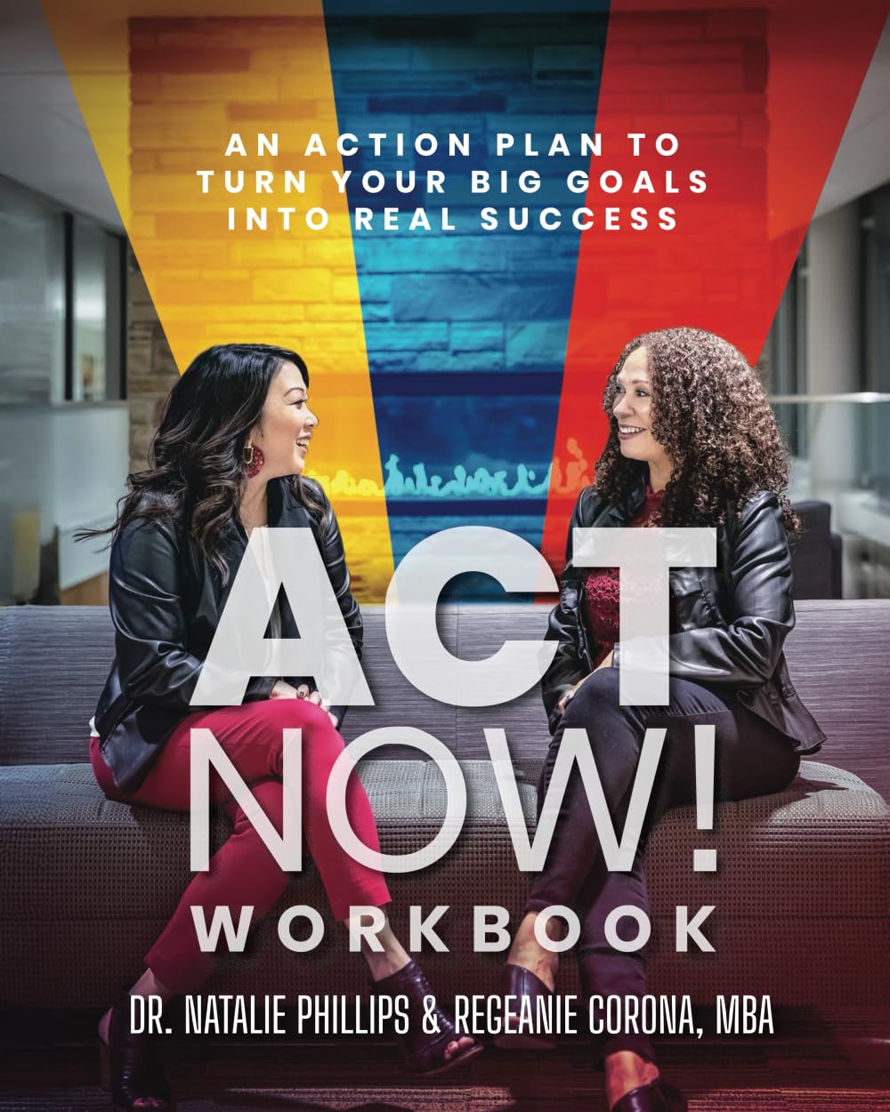 ACT Now! Workbook: An Action Plan To Turn Your Big Goals Into Real Success