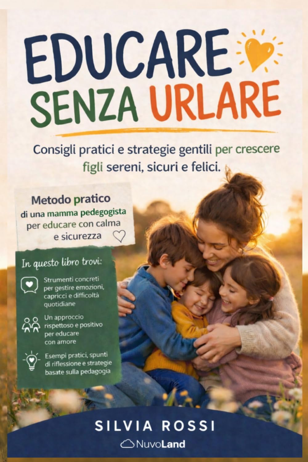 Educare senza urlare: Consigli pratici e strategie gentili per crescere figli sereni, sicuri e felici.