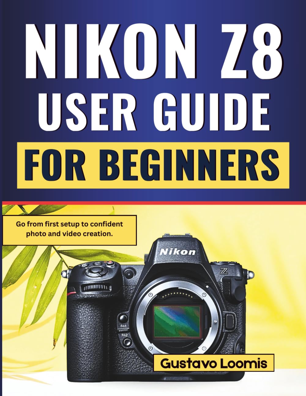 Nikon Z8 User Guide for Beginners: Go from first setup to confident photo and video creation.
