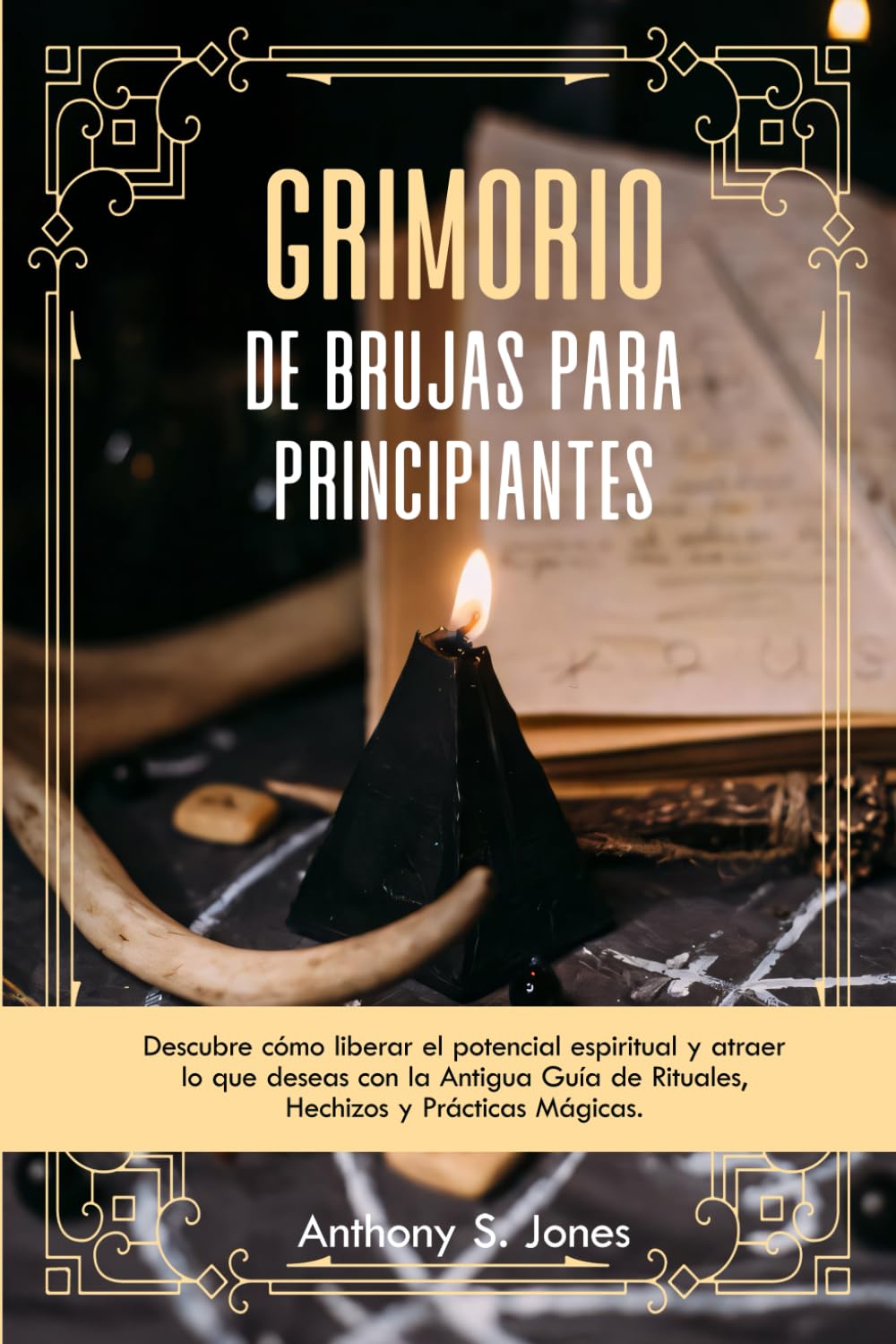 Grimorio de Brujas para Principiantes: Descubre cómo liberar el potencial espiritual y atraer lo que deseas con la Antigua Guía de Rituales, Hechizos