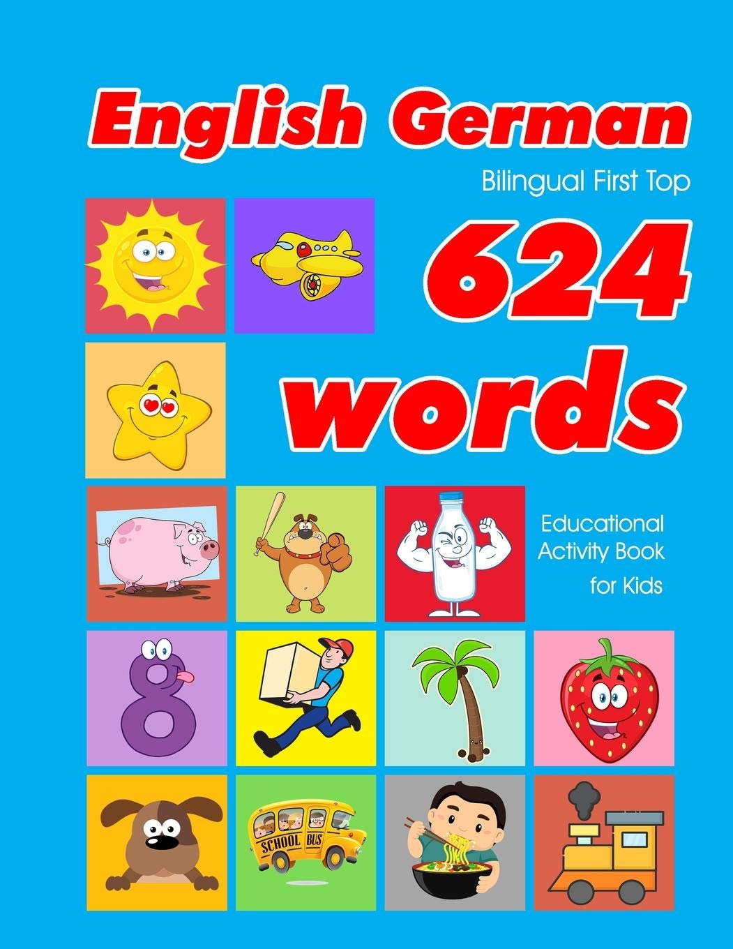 Buy English - German Bilingual First Top 624 Words Educational Activity  Book for Kids: Easy vocabulary learning flashcards best for infants babies  ... (624 Basic First Words for Children) Book Online at