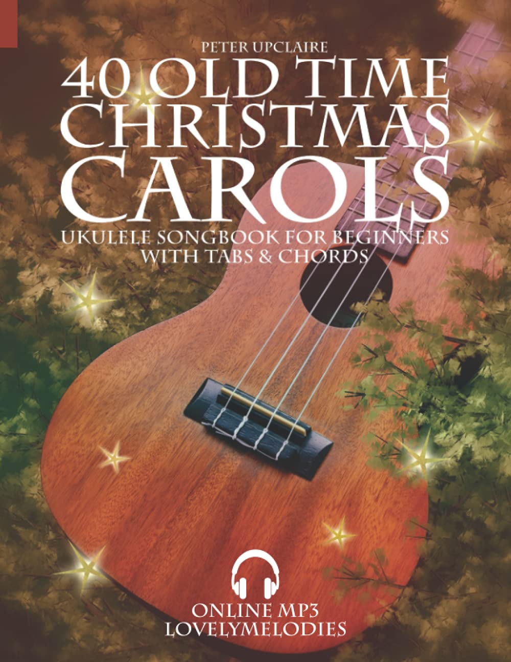 40 Old Time Christmas Carols - Ukulele Songbook for Beginners with Tabs and Chords
