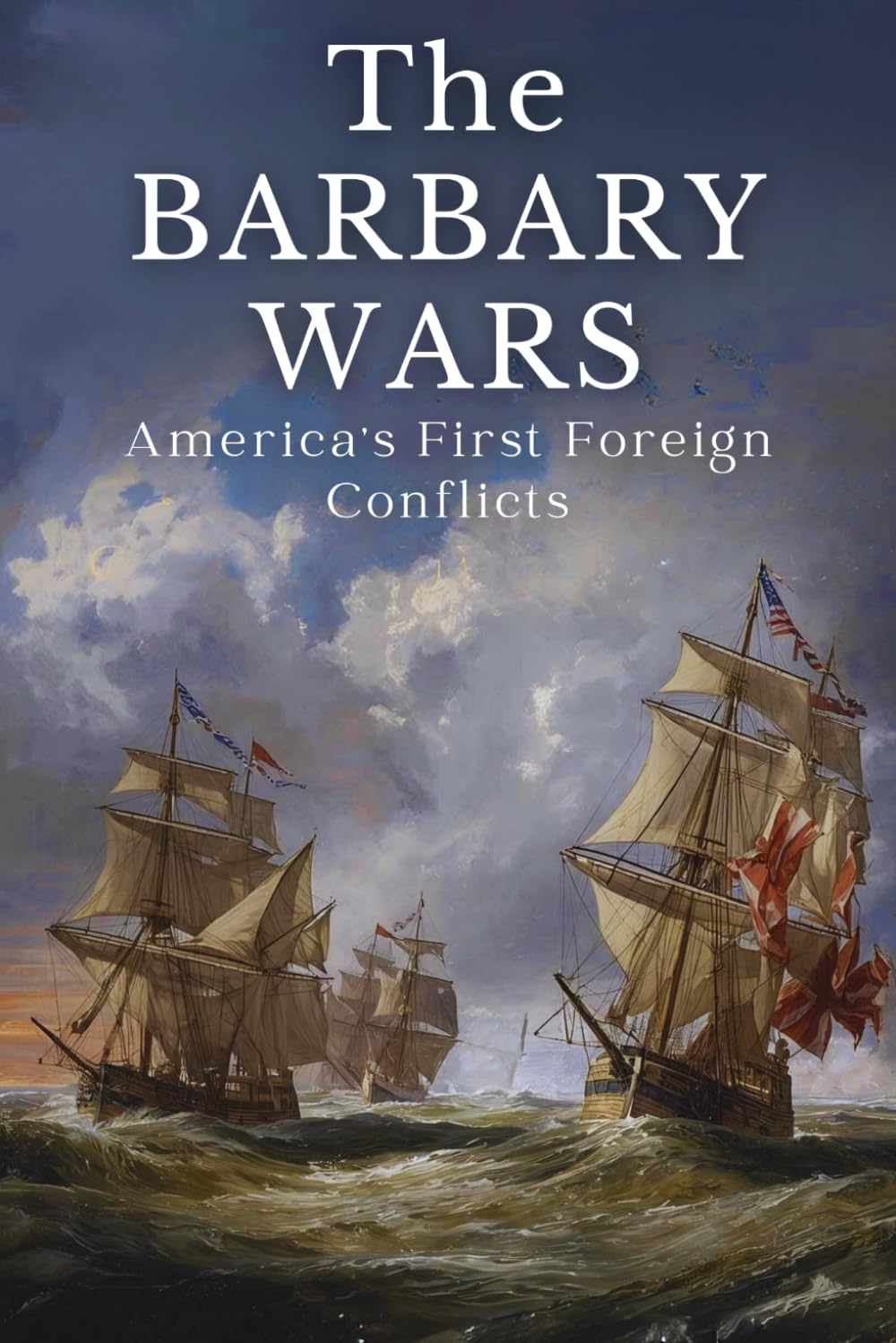 The Barbary Wars: America's First Foreign Conflicts
