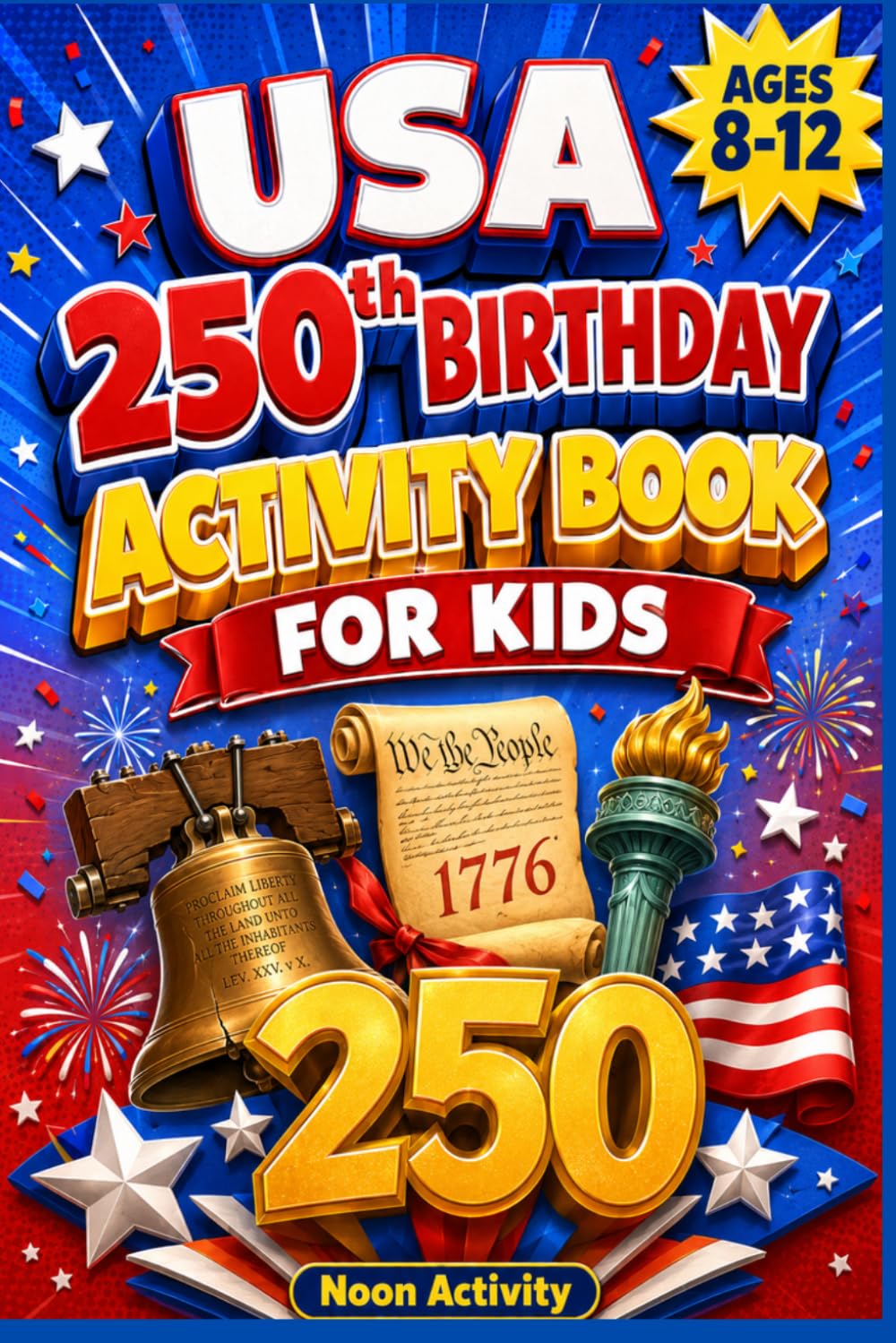 USA 250th Birthday Activity Book for Kids: Celebrating 250 Years of America with Fun Facts, Puzzles, Trivia & American History Games for Ages 8–12