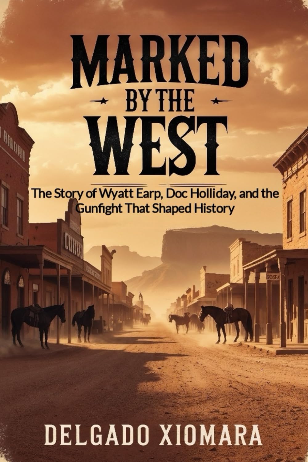 Marked by the West: The Story of Wyatt Earp, Doc Holliday, and the Gunfight That Shaped History