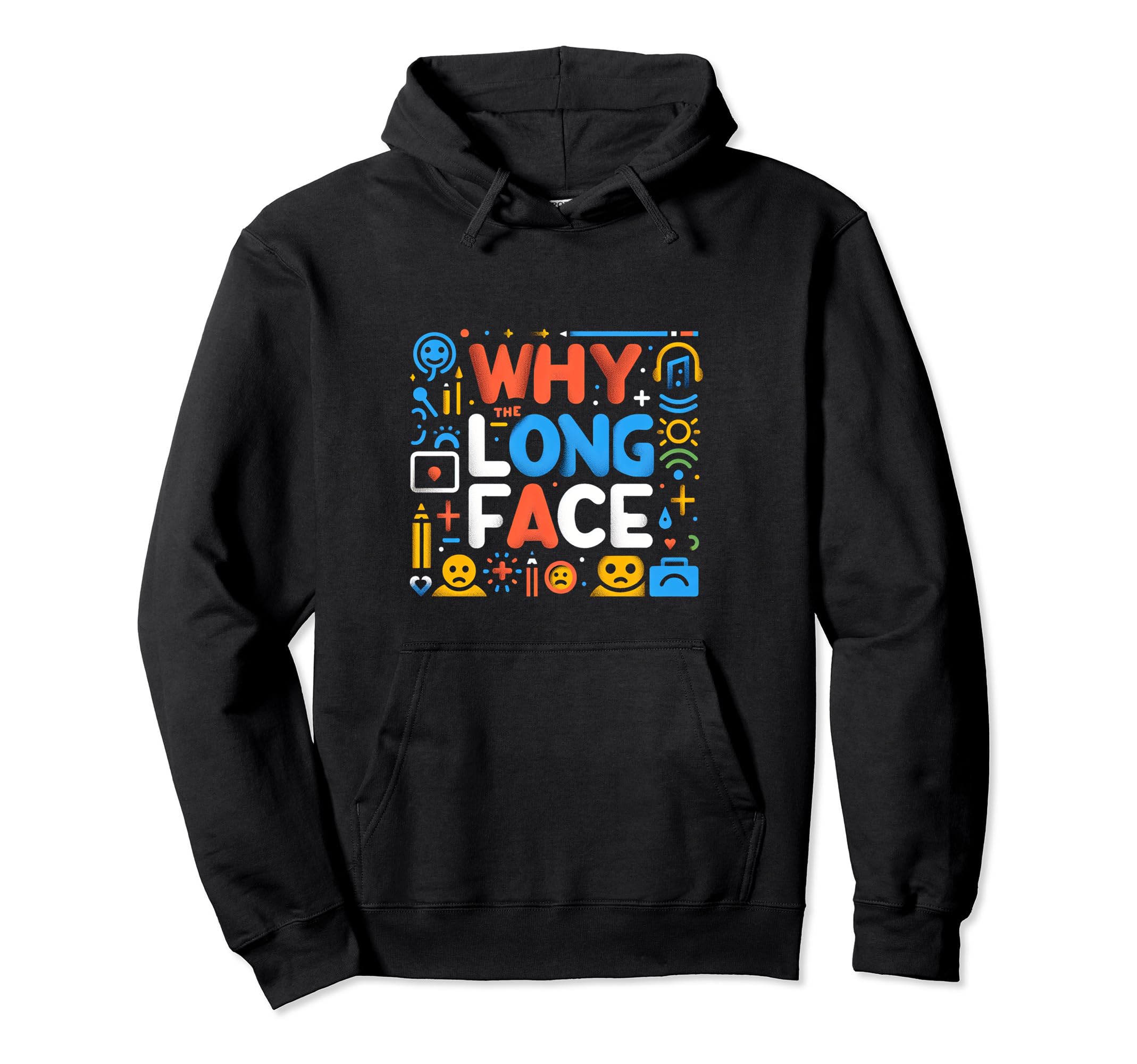 Why The Long Face |-- Pullover Hoodie