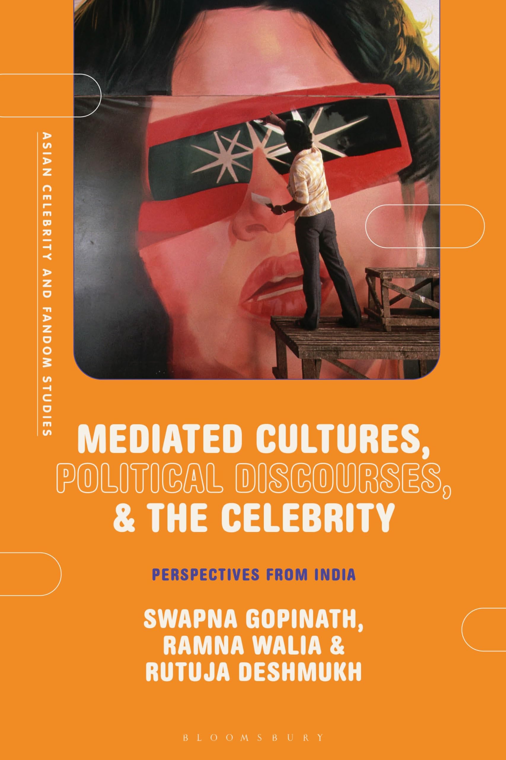 Mediated Cultures, Political Discourses, and the Celebrity: Perspectives from India (Asian Celebrity and Fandom Studies)