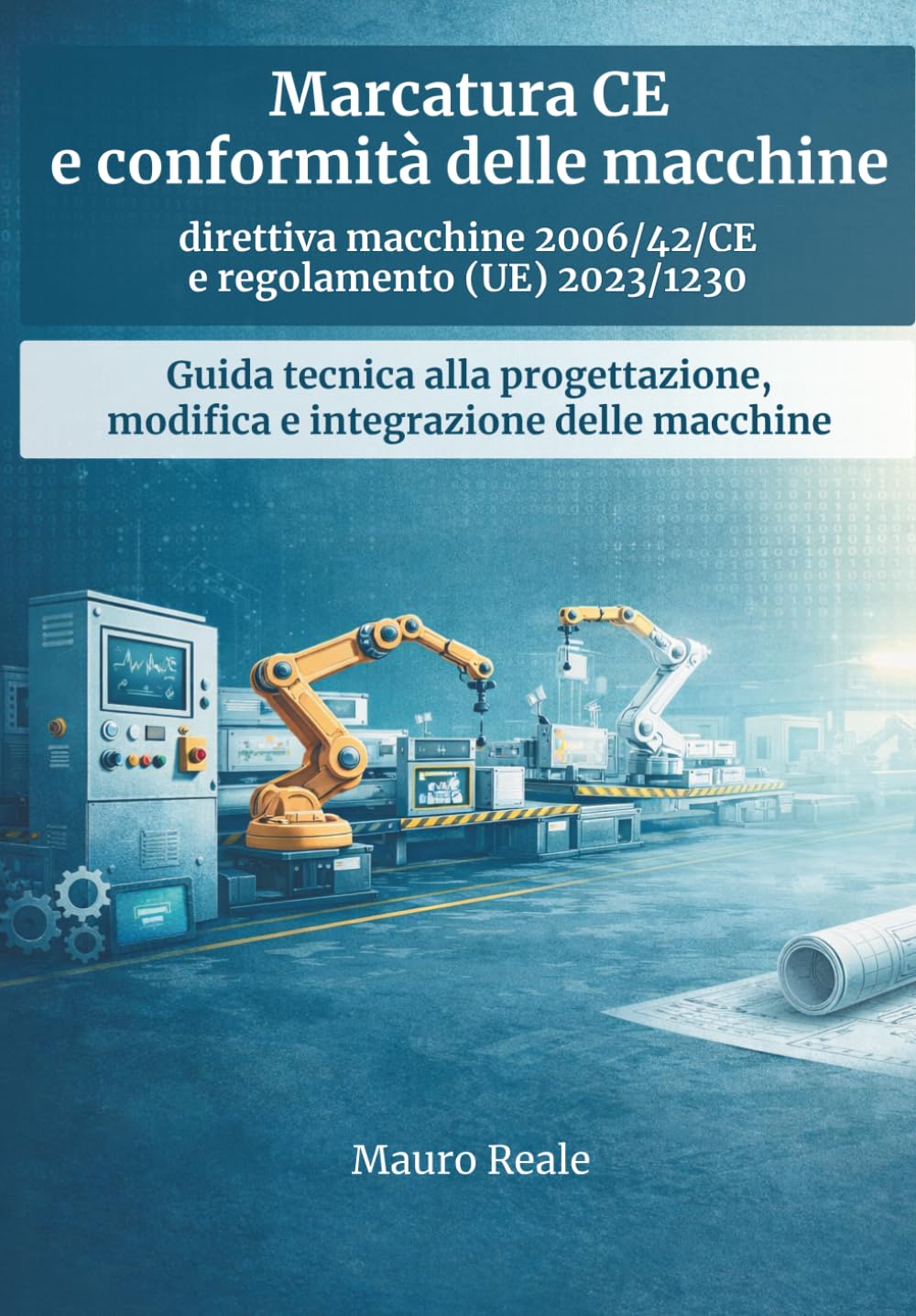 Marcatura CE e conformità delle macchine: Guida tecnica al Regolamento (UE) 2023/1230, alla valutazione dei rischi, al fascicolo tecnico e alle ... e utilizzatori (Dentro la marcatura CE)